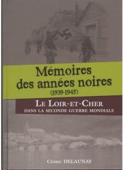 Mmoires des annes noires 1939-1945 le Loir-et-Cher dans la seconde guerre mondiale par Cdric Delaunay