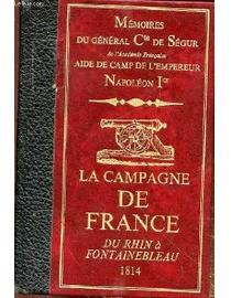 Mmoires du gnral Cte de Sgur aide de camp de l'empereur Napolon Ier. La campagne de France. Du Rhin  Fontainebleau. 1814 par Comte Philippe de Sgur