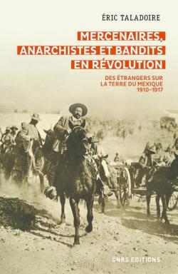 Mercenaires, anarchistes et bandits en rvolution : Des trangers sur la terre du Mexique 1910-1917 par Eric Taladoire