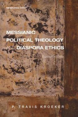 Messianic political and diaspora ethics par P. Travis Kroeker