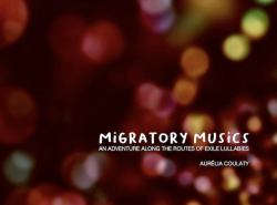 Migratory musics, an adventure along the routes of exile lullabies par Aurlia Coulaty