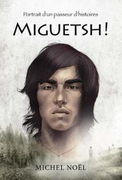 Portrait d'un passeur d'histoires : Miguetsh!  par Michel Nol