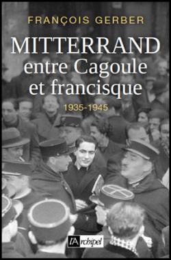 Mitterrand, entre cagoule et francisque (1935-1945) par Franois Gerber