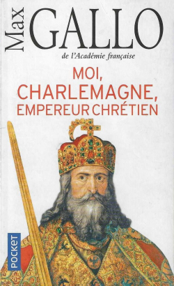 Moi, Charlemagne, Empereur chrtien par Max Gallo