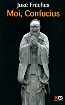 Moi, Confucius par Jos Frches