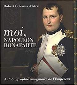 Moi, Napolon Bonaparte par Robert Colonna d'Istria