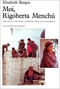 Moi, Rigoberta Menchú. Une vie et une voix, la révolution au Guatemala par Rigoberta Menchú