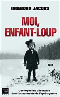 Moi, enfant-loup : Une fillette allemande dans la tourmente de l'aprs-guerre par Ingeborg Jacobs