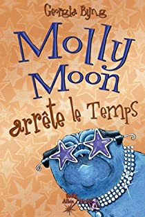 Molly Moon, tome 2 : Molly Moon arrte le temps par Georgia Byng