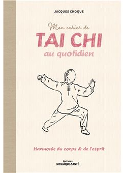 Mon cahier de tai chi au quotidien: Harmonie du corps et de l'esprit par Jacques Choque