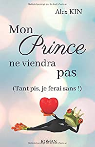 Mon prince ne viendra pas (Tant pis, je ferai sans !) par Alex Kin