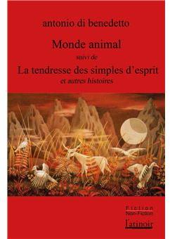 Monde animal - La tendresse des simples d'esprit par Antonio Di Benedetto