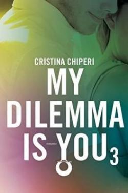 My dilemma is you, tome 3 par Cristina Chiperi