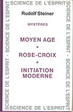 Mystres : Moyen-ge - Rose-Croix - Initiation moderne par Rudolf Steiner