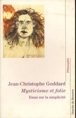 Mysticisme et folie, essai sur la simplicit par Jean-Christophe Goddard