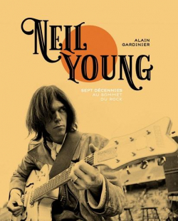 Neil Young : Sept dcennies au sommet du rock par Alain Garnier