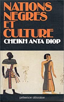 Nations ngres et culture: De l'antiquit ngre gyptienne aux problmes culturels de l'Afrique Noire d'aujourd'hui par Cheikh Anta Diop