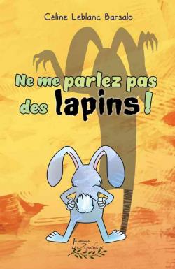 Ne me parlez pas des lapins ! par Cline Leblanc Barsalo