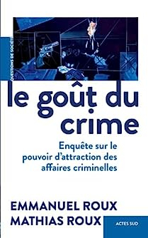 Le goût du crime : Enquête sur l'attraction des affaires criminelles par Roux