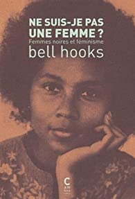 Ne suis-je pas une femme ? Femmes noires et féminisme par Bell Hooks
