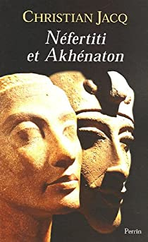 Nfertiti et Akhnaton : Le couple solaire par Christian Jacq