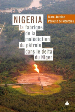 Nigeria : la fabrique de la maldiction du ptrole dans le delta du Niger par Marc-Antoine Prouse de Montclos