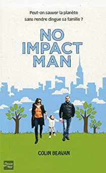 No impact man - Peut-on sauver la planète sans rendre dingue sa famille ? par Colin Beavan