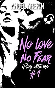 No love no fear, tome 1 : Play with me par Arekin