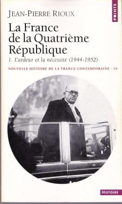 Nouvelle Histoire de la France contemporaine, tome 15 : La quatrime Rpublique, premire partie : L'ardeur et la ncessit, 1944-1952 par Jean-Pierre Rioux