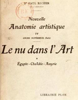 Le nu dans l'Art -gypte - Chalde - Assyrie (1) Nouvelle Anatomie Artistique. Tome 4 par Paul Richer