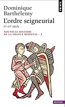 Nouvelle histoire de la France mdivale (3) L'ordre seigneurial, XIe-XIIe sicle par Dominique Barthlemy