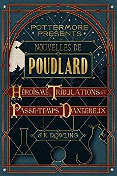 Nouvelles de Poudlard : Hrosme, Tribulations et Passe-temps Dangereux par J. K. Rowling
