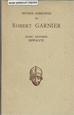 Oeuvres compltes : Marc Antoine - Hippolyte par Robert Garnier (III)
