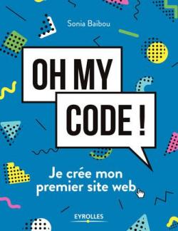 Oh my code ! Je cre mon premier site web par Sonia Baibou