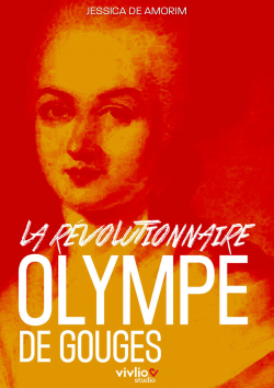Olympe de Gouges, la rvolutionnaire par Jessica de Amorim