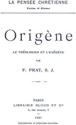 Origne, Le Thologien et l'Exgte par Ferdinand Prat
