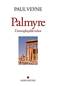 Palmyre, l'irremplacable trsor par Paul Veyne
