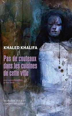Pas de couteaux dans les cuisines de cette ville  par Khaled Khalifa