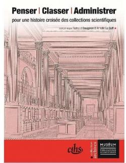 Penser, classer, administrer : Pour une histoire croise des collections scientifiques par Bertrand Daugeron