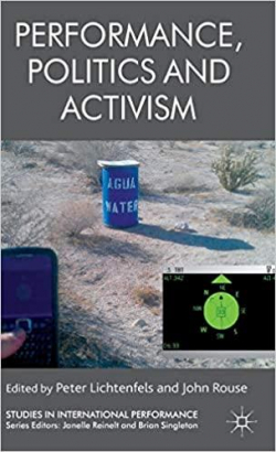 Performance, Politics and Activism. Palgrave Macmillan. 2013. par Peter Lichtenfels