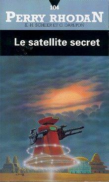 Perry Rhodan, tome 104 : 	Le Satellite secret par Karl-Herbert Scheer