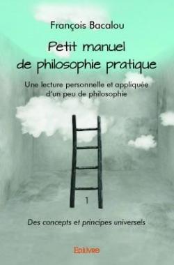 Petit manuel de philosophie pratique par Franois Bacalou