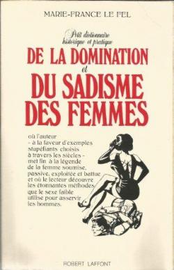 Petit dictionnaire historique et pratique de la domination et du sadisme de femmes par Marie-France Le Fel
