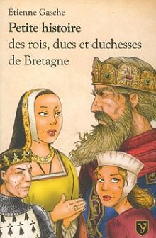 Petite histoire des rois, ducs et duchesses de Bretagne par tienne Gasche