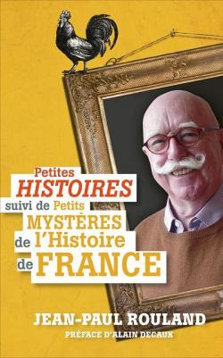Petites histoires - Petits mystres de l\'histoire de France par Jean-Paul Rouland