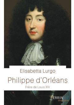 Philippe d'Orlans : Frre de Louis XIV par Elisabetta Lurgo