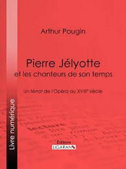 Pierre Jlyotte et les chanteurs de son temps par Arthur Pougin