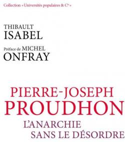 Pierre-Joseph Proudhon : L'anarchie sans le dsordre par Thibault Isabel