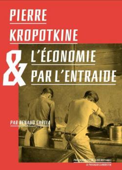 Pierre Kropotkine ou l'conomie par l'entraide par Renaud Garcia