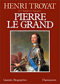 Pierre le Grand par Henri Troyat